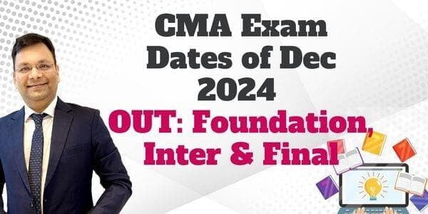  CMA Exam Dates of Dec 2024 Released by ICMAI : Foundation, Inter & Final