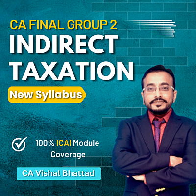 CA Final Indirect Taxation (Group 2) By CA Vishal Bhattad