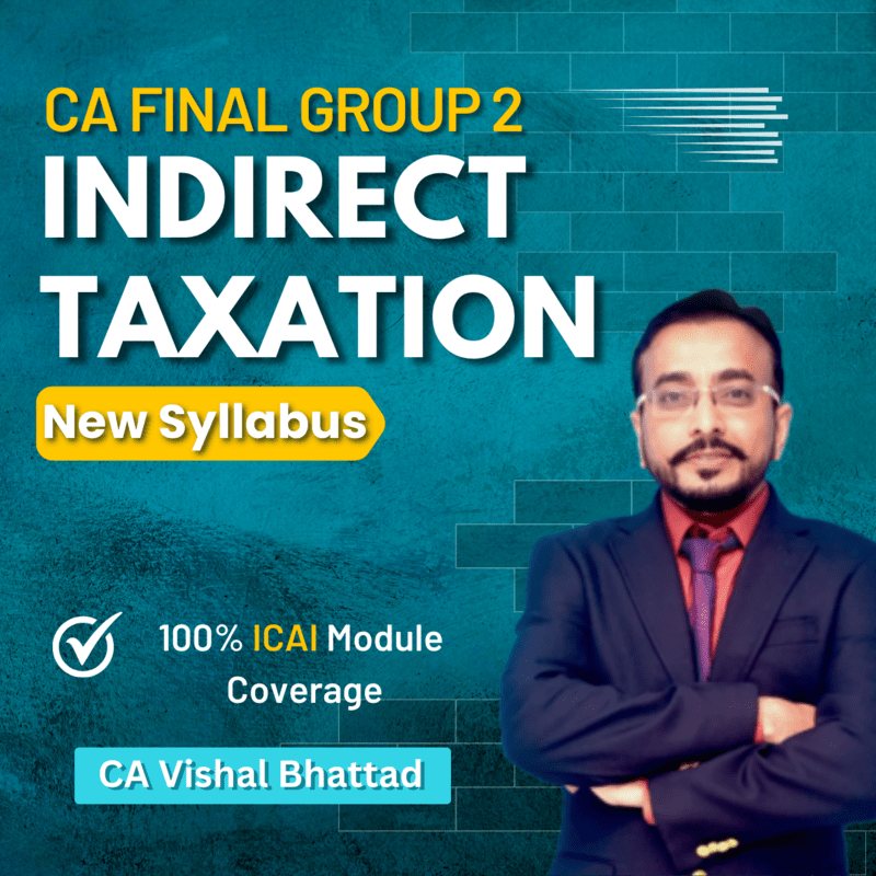 CA Final Indirect Taxation (Group 2) By CA Vishal Bhattad