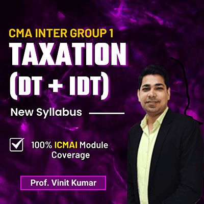 CMA Inter Taxation (Group 1) By Prof. Vinit Kumar
