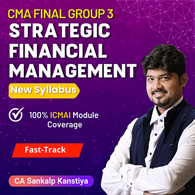 CMA Final Strategic Financial Management (Group 3) By CA Sankalp Kanstiya - Fastrack