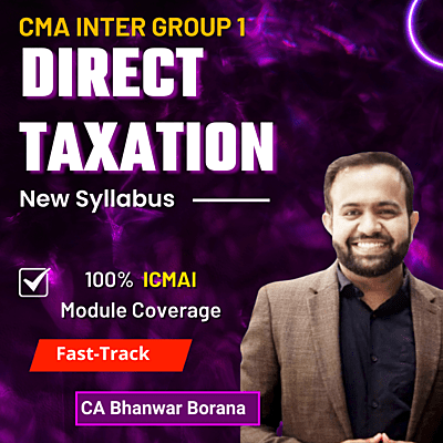 CMA Inter Direct Taxation (Group 1) By CA Bhanwar Borana - Exam Oriented Fastrack Batch