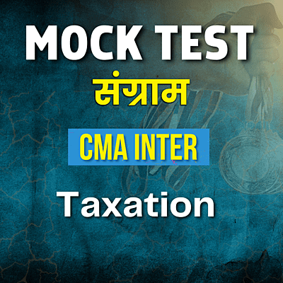 CMA Inter Taxation (Paper 7) - Mock Test