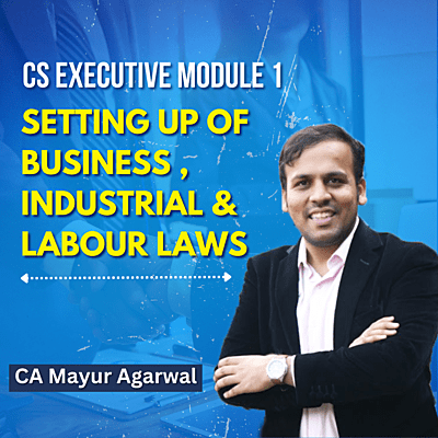 CS Executive - Setting Up of Business, Industrial & labour Laws (Module 1) By CA Mayur Agarwal