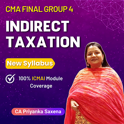 CMA Final Indirect Taxation (Group 4) By CA Priyanka Saxena