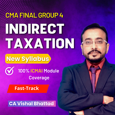 CMA Final Indirect Taxation (Group 4) By CA Vishal Bhattad - Exam Oriented